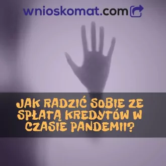Jak radzić sobie ze spłatą kredytów w czasie pandemii?